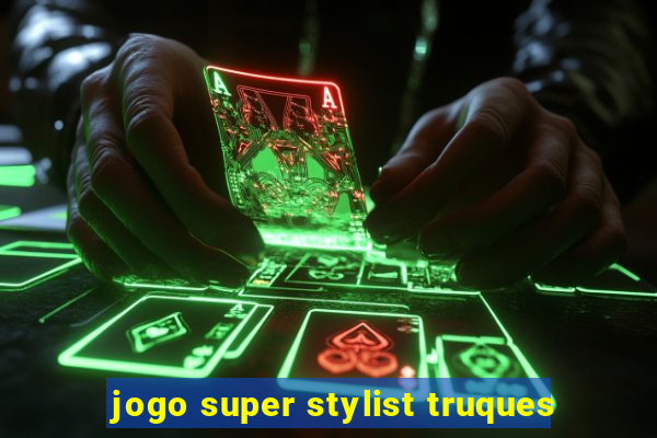 jogo super stylist truques